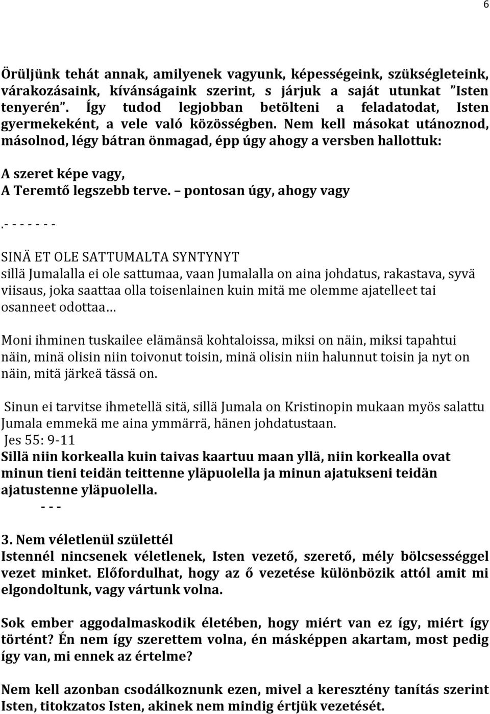 Nem kell másokat utánoznod, másolnod, légy bátran önmagad, épp úgy ahogy a versben hallottuk: A szeret képe vagy, A Teremtő legszebb terve. pontosan úgy, ahogy vagy.