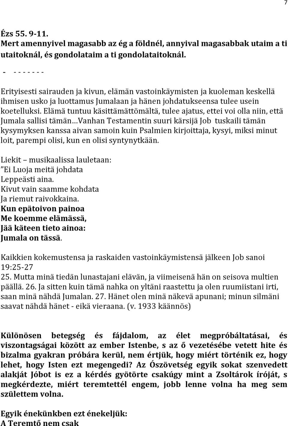 Elämä tuntuu käsittämättömältä, tulee ajatus, ettei voi olla niin, että Jumala sallisi tämän Vanhan Testamentin suuri kärsijä Job tuskaili tämän kysymyksen kanssa aivan samoin kuin Psalmien