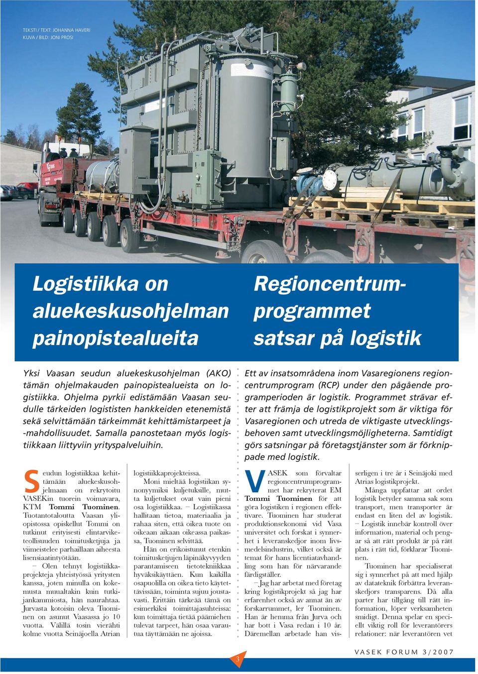 Ohjelma pyrkii edistämään Vaasan seudulle tärkeiden logististen hankkeiden etenemistä sekä selvittämään tärkeimmät kehittämistarpeet ja -mahdollisuudet.