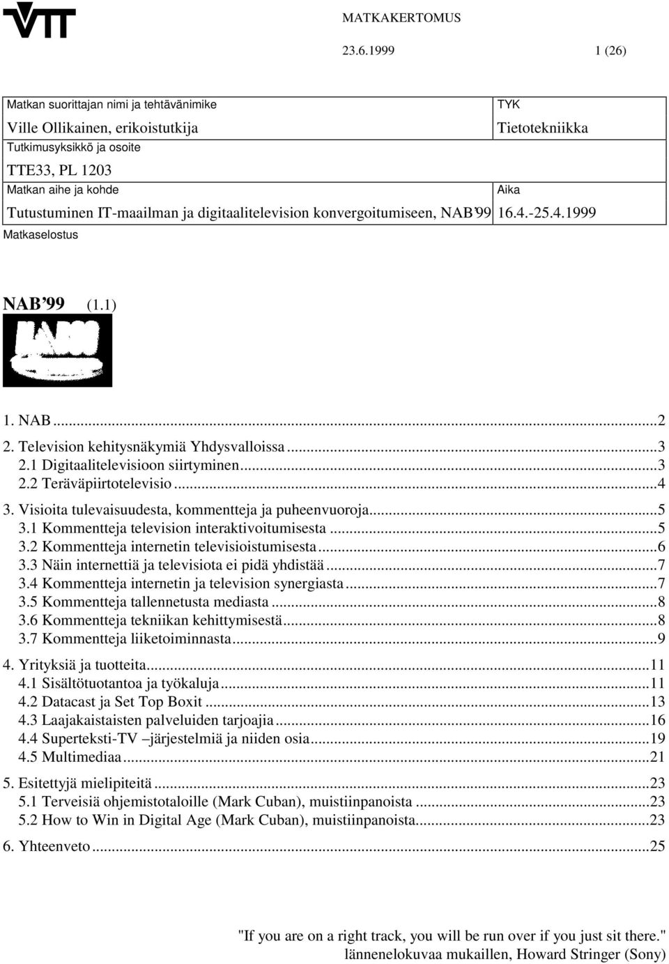 ..3 2.2 Teräväpiirtotelevisio...4 3. Visioita tulevaisuudesta, kommentteja ja puheenvuoroja...5 3.1 Kommentteja television interaktivoitumisesta...5 3.2 Kommentteja internetin televisioistumisesta.