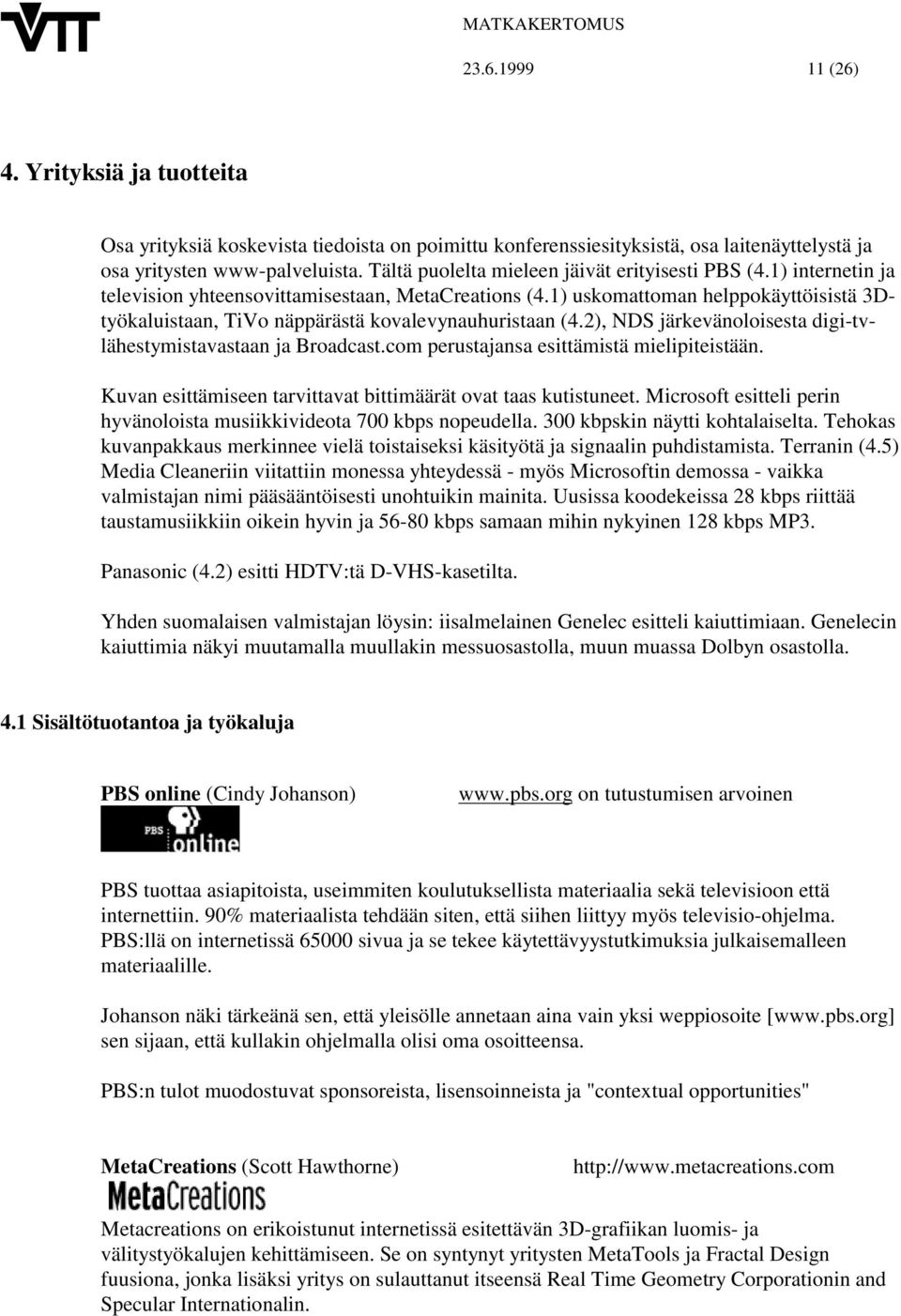 1) uskomattoman helppokäyttöisistä 3Dtyökaluistaan, TiVo näppärästä kovalevynauhuristaan (4.2), NDS järkevänoloisesta digi-tvlähestymistavastaan ja Broadcast.