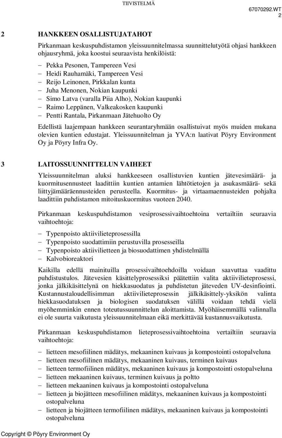 Pirkanmaan Jätehuolto Oy Edellistä laajempaan hankkeen seurantaryhmään osallistuivat myös muiden mukana olevien kuntien edustajat.