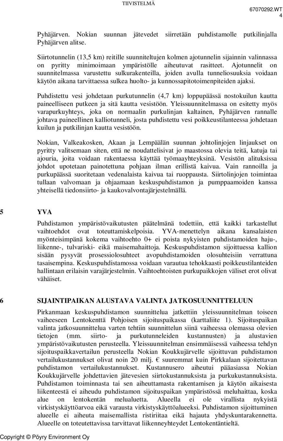 Ajotunnelit on suunnitelmassa varustettu sulkurakenteilla, joiden avulla tunneliosuuksia voidaan käytön aikana tarvittaessa sulkea huolto- ja kunnossapitotoimenpiteiden ajaksi.