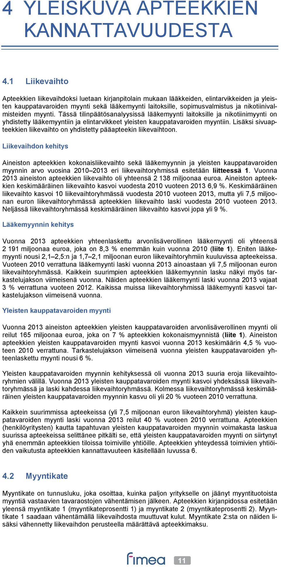 nikotiinivalmisteiden myynti. Tässä tilinpäätösanalyysissä lääkemyynti laitoksille ja nikotiinimyynti on yhdistetty lääkemyyntiin ja elintarvikkeet yleisten kauppatavaroiden myyntiin.