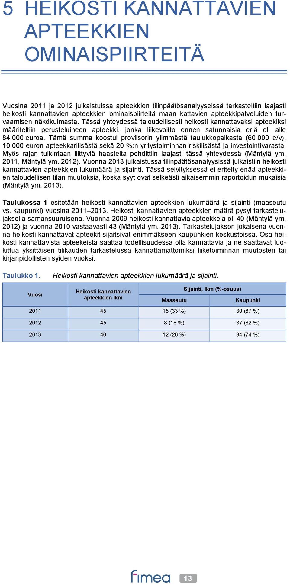 Tässä yhteydessä taloudellisesti heikosti kannattavaksi apteekiksi määriteltiin perusteluineen apteekki, jonka liikevoitto ennen satunnaisia eriä oli alle 84 000 euroa.