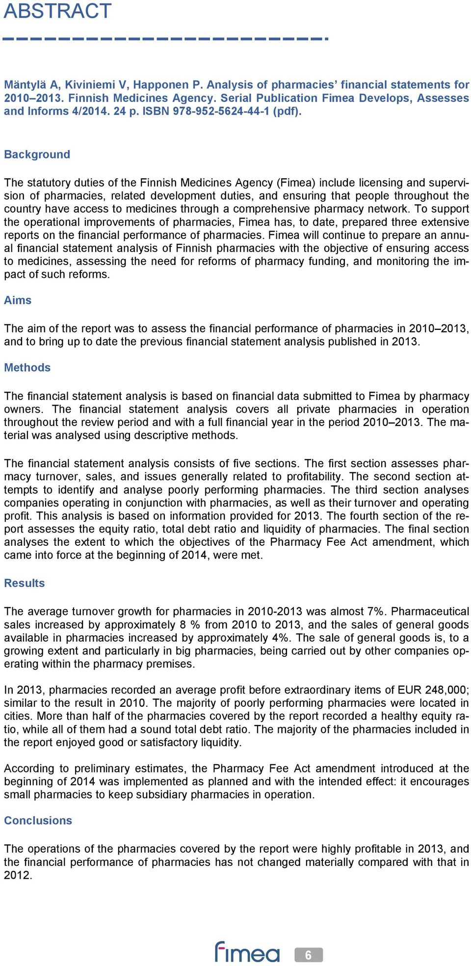 Background The statutory duties of the Finnish Medicines Agency (Fimea) include licensing and supervision of pharmacies, related development duties, and ensuring that people throughout the country