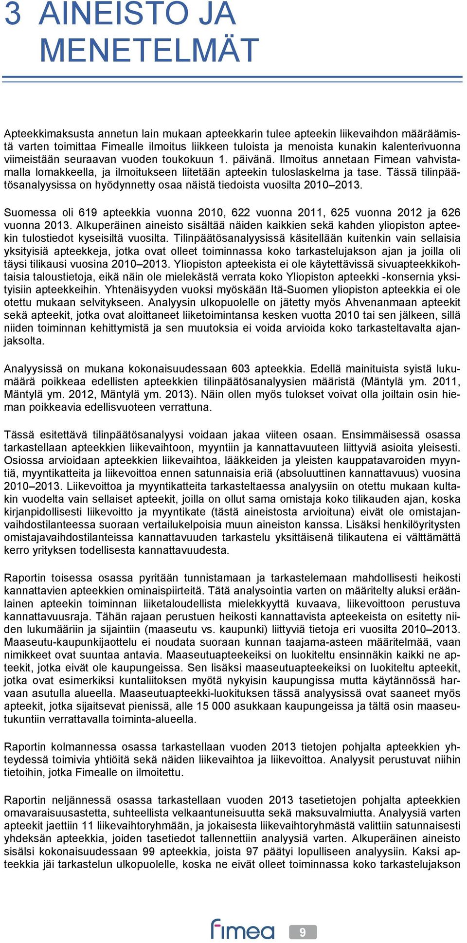 Tässä tilinpäätösanalyysissa on hyödynnetty osaa näistä tiedoista vuosilta 2010 2013. Suomessa oli 619 apteekkia vuonna 2010, 622 vuonna 2011, 625 vuonna 2012 ja 626 vuonna 2013.