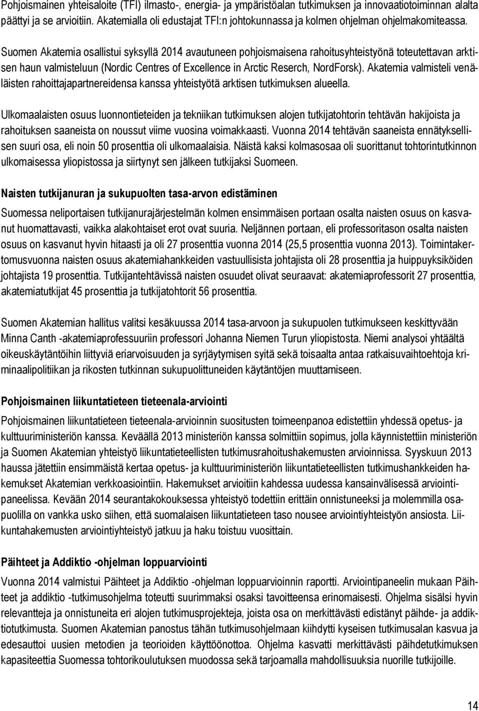 Suomen Akatemia osallistui syksyllä 2014 avautuneen pohjoismaisena rahoitusyhteistyönä toteutettavan arktisen haun valmisteluun (Nordic Centres of Excellence in Arctic Reserch, NordForsk).