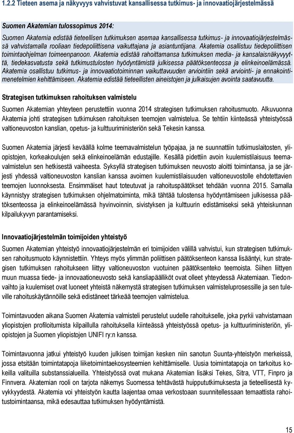 Akatemia edistää rahoittamansa tutkimuksen media- ja kansalaisnäkyvyyttä, tiedekasvatusta sekä tutkimustulosten hyödyntämistä julkisessa päätöksenteossa ja elinkeinoelämässä.