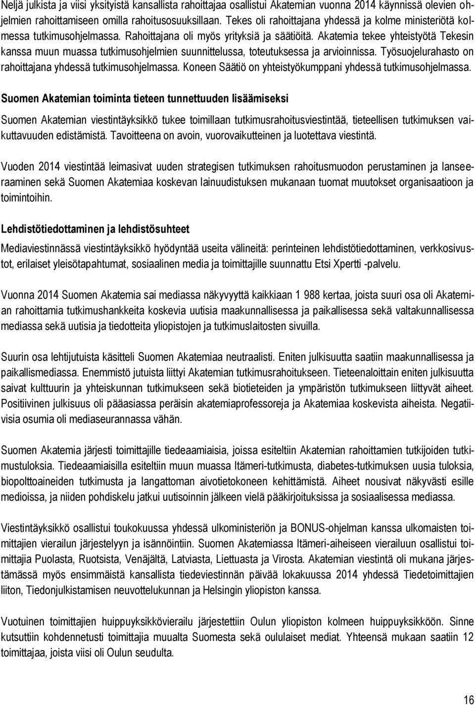 Akatemia tekee yhteistyötä Tekesin kanssa muun muassa tutkimusohjelmien suunnittelussa, toteutuksessa ja arvioinnissa. Työsuojelurahasto on rahoittajana yhdessä tutkimusohjelmassa.