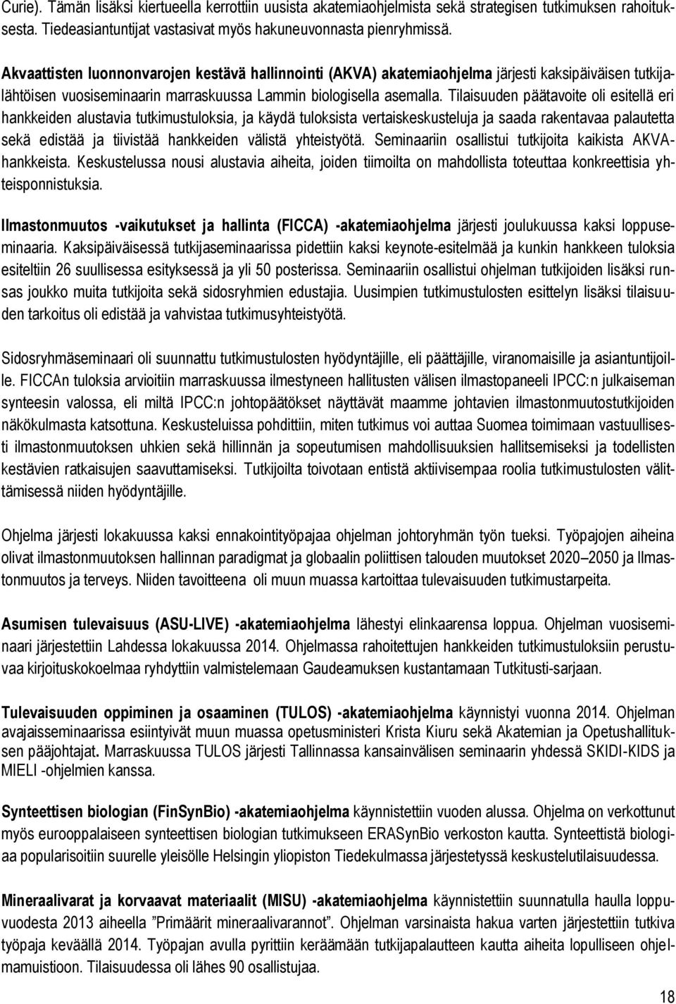 Tilaisuuden päätavoite oli esitellä eri hankkeiden alustavia tutkimustuloksia, ja käydä tuloksista vertaiskeskusteluja ja saada rakentavaa palautetta sekä edistää ja tiivistää hankkeiden välistä