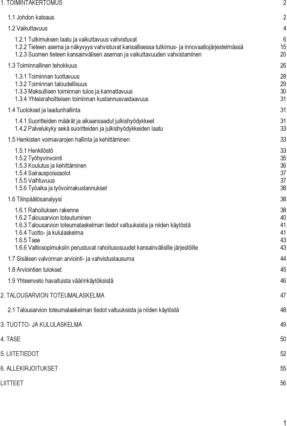 3.4 Yhteisrahoitteisen toiminnan kustannusvastaavuus 31 1.4 Tuotokset ja laadunhallinta 31 1.4.1 Suoritteiden määrät ja aikaansaadut julkishyödykkeet 31 1.4.2 Palvelukyky sekä suoritteiden ja julkishyödykkeiden laatu 33 1.