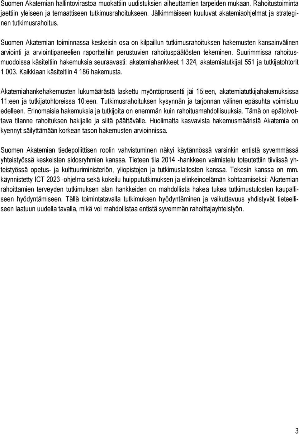 Suomen Akatemian toiminnassa keskeisin osa on kilpaillun tutkimusrahoituksen hakemusten kansainvälinen arviointi ja arviointipaneelien raportteihin perustuvien rahoituspäätösten tekeminen.