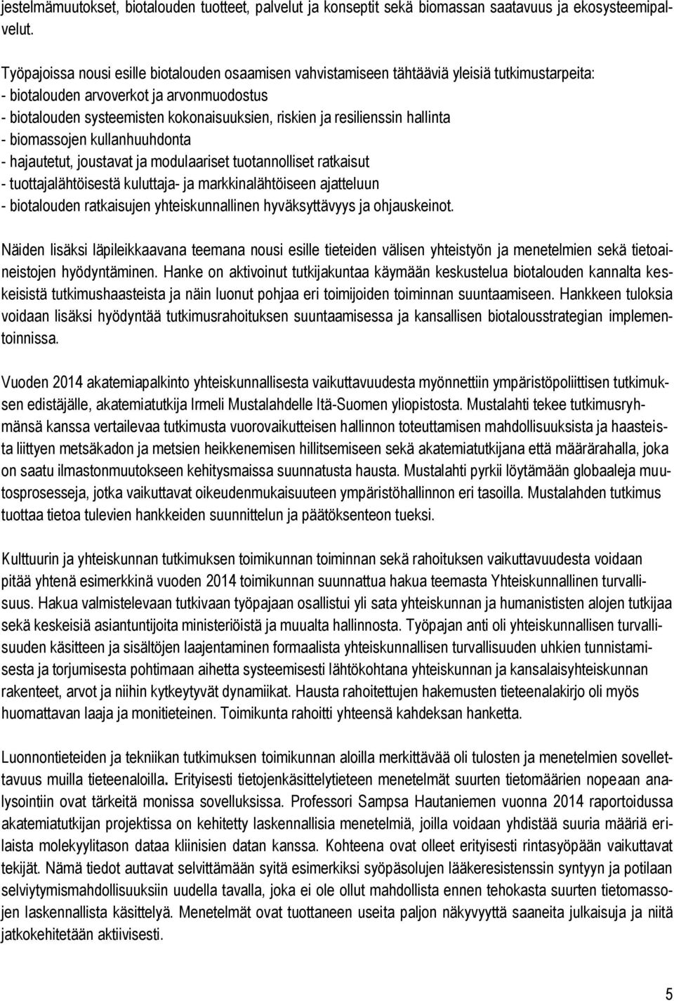 resilienssin hallinta - biomassojen kullanhuuhdonta - hajautetut, joustavat ja modulaariset tuotannolliset ratkaisut - tuottajalähtöisestä kuluttaja- ja markkinalähtöiseen ajatteluun - biotalouden