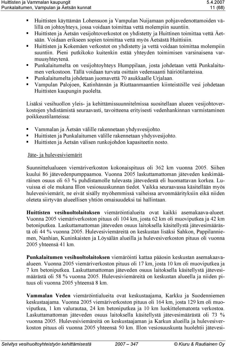 Huittisten ja Kokemäen verkostot on yhdistetty ja vettä voidaan toimittaa molempiin suuntiin. Pieni putkikoko kuitenkin estää yhteyden toimimisen varsinaisena varmuusyhteytenä.