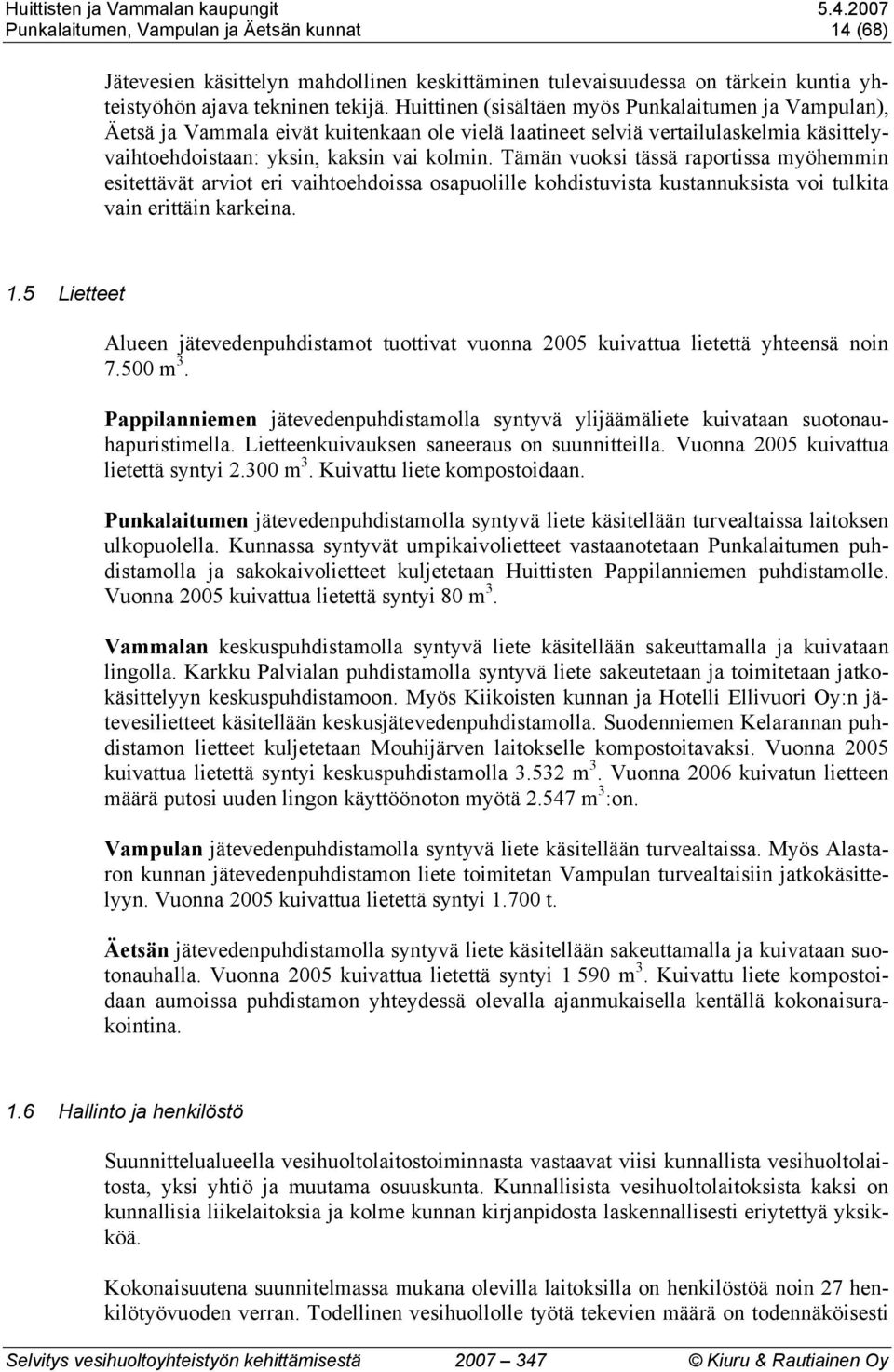 Tämän vuoksi tässä raportissa myöhemmin esitettävät arviot eri vaihtoehdoissa osapuolille kohdistuvista kustannuksista voi tulkita vain erittäin karkeina. 1.