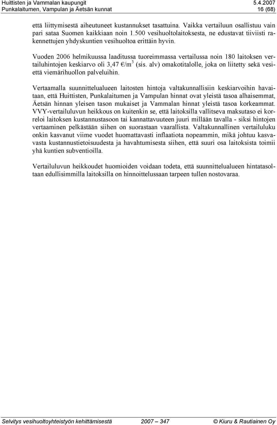 Vuoden 2006 helmikuussa laaditussa tuoreimmassa vertailussa noin 180 laitoksen vertailuhintojen keskiarvo oli 3,47 /m 3 (sis.