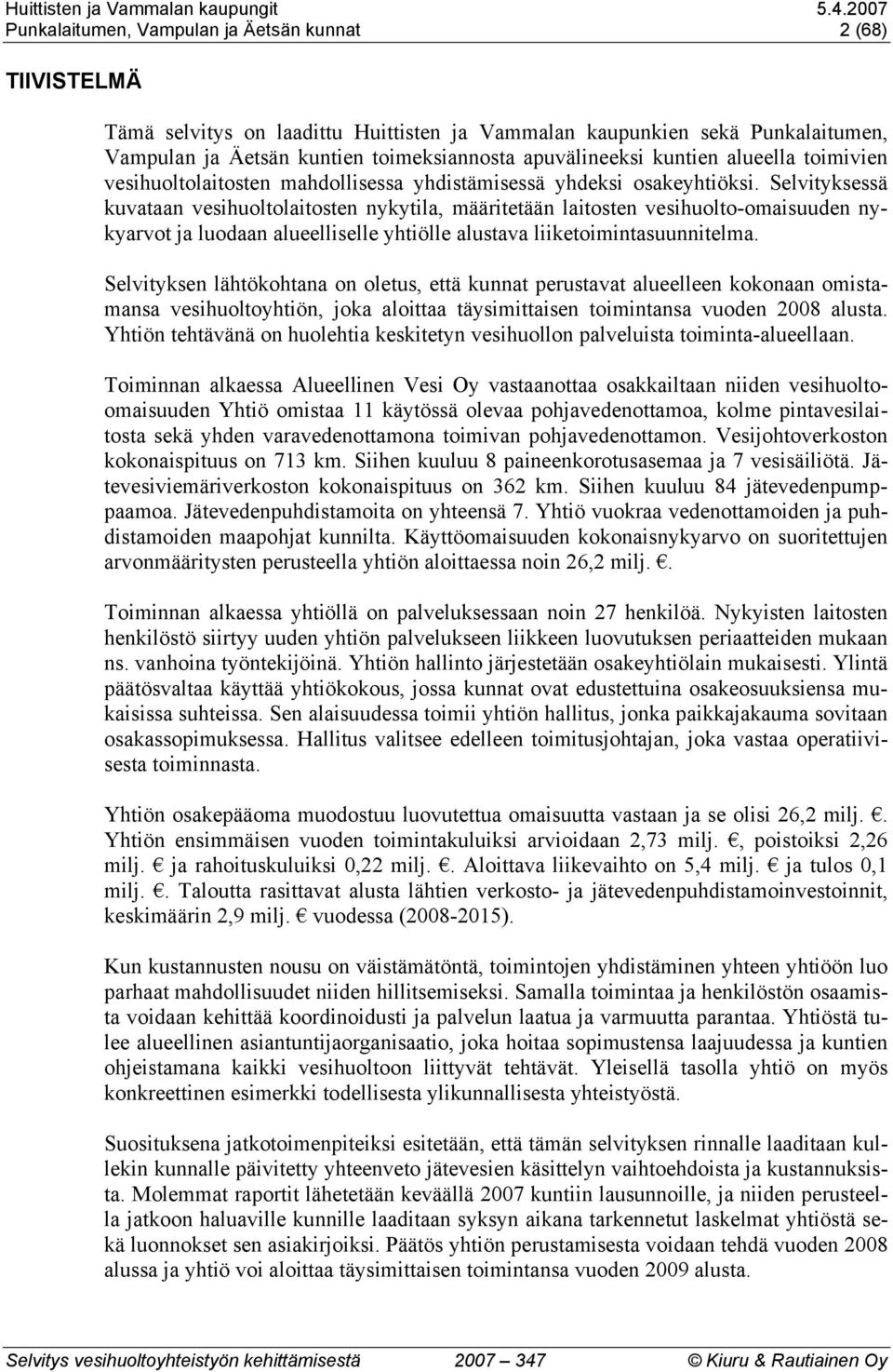 Selvityksessä kuvataan vesihuoltolaitosten nykytila, määritetään laitosten vesihuolto-omaisuuden nykyarvot ja luodaan alueelliselle yhtiölle alustava liiketoimintasuunnitelma.