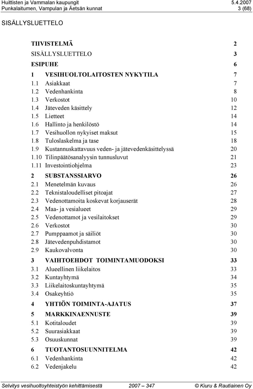 10 Tilinpäätösanalyysin tunnusluvut 21 1.11 Investointiohjelma 23 2 SUBSTANSSIARVO 26 2.1 Menetelmän kuvaus 26 2.2 Teknistaloudelliset pitoajat 27 2.3 Vedenottamoita koskevat korjauserät 28 2.