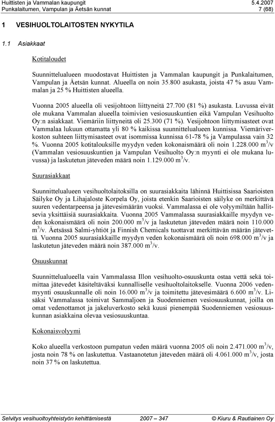 800 asukasta, joista 47 % asuu Vammalan ja 25 % Huittisten alueella. Vuonna 2005 alueella oli vesijohtoon liittyneitä 27.700 (81 %) asukasta.