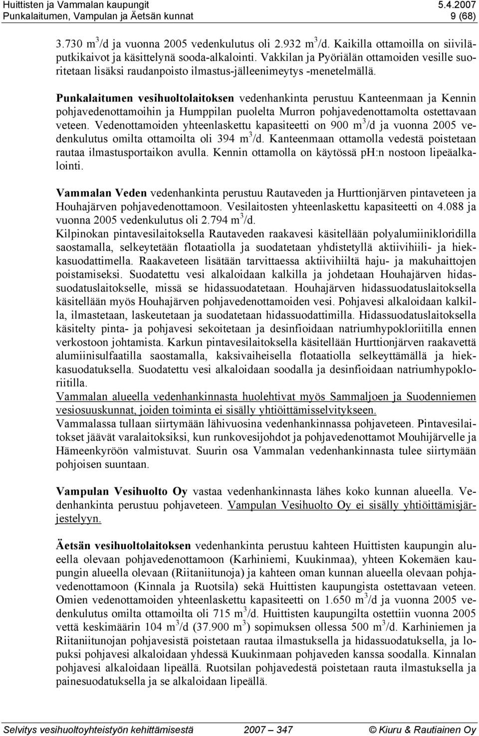 Punkalaitumen vesihuoltolaitoksen vedenhankinta perustuu Kanteenmaan ja Kennin pohjavedenottamoihin ja Humppilan puolelta Murron pohjavedenottamolta ostettavaan veteen.