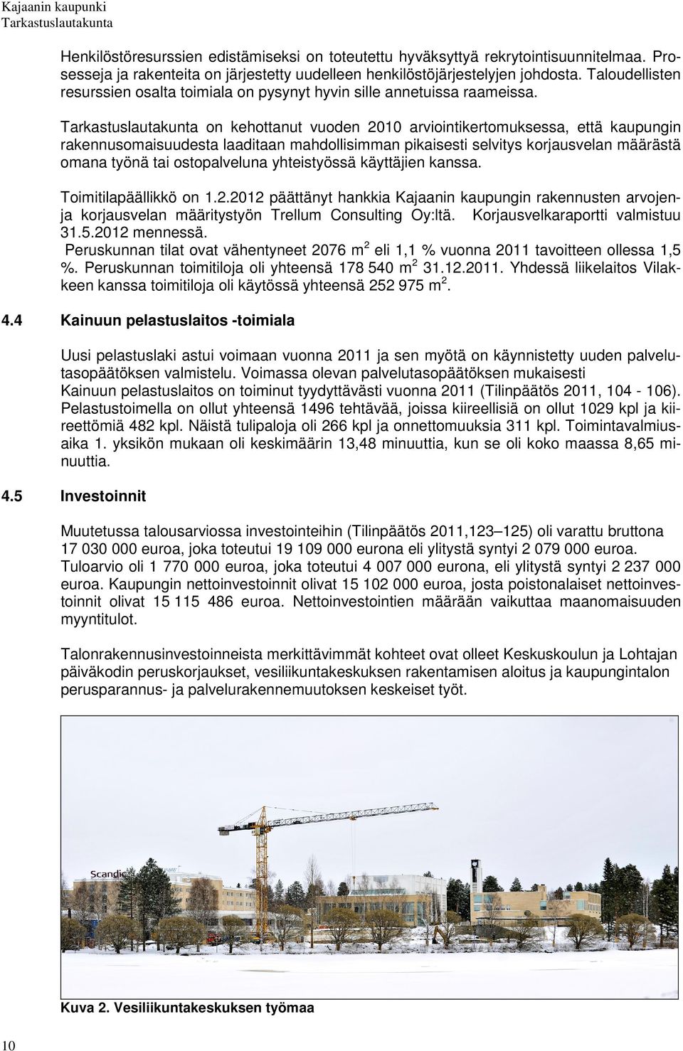 on kehottanut vuoden 2010 arviointikertomuksessa, että kaupungin rakennusomaisuudesta laaditaan mahdollisimman pikaisesti selvitys korjausvelan määrästä omana työnä tai ostopalveluna yhteistyössä