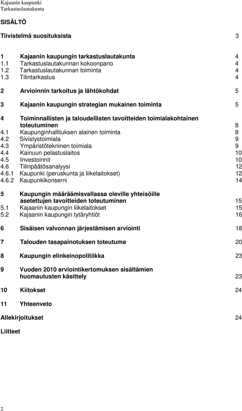 1 Kaupunginhallituksen alainen toiminta 8 4.2 Sivistystoimiala 9 4.3 Ympäristötekninen toimiala 9 4.4 Kainuun pelastuslaitos 10 4.5 Investoinnit 10 4.6 Tilinpäätösanalyysi 12 4.6.1 Kaupunki (peruskunta ja liikelaitokset) 12 4.