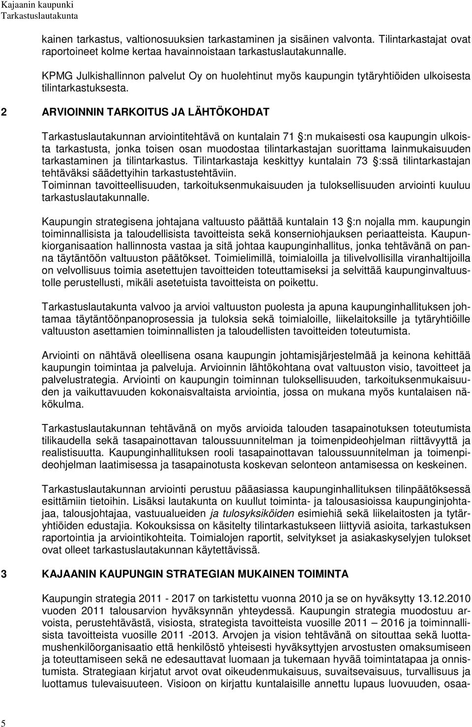 2 ARVIOINNIN TARKOITUS JA LÄHTÖKOHDAT Tarkastuslautakunnan arviointitehtävä on kuntalain 71 :n mukaisesti osa kaupungin ulkoista tarkastusta, jonka toisen osan muodostaa tilintarkastajan suorittama