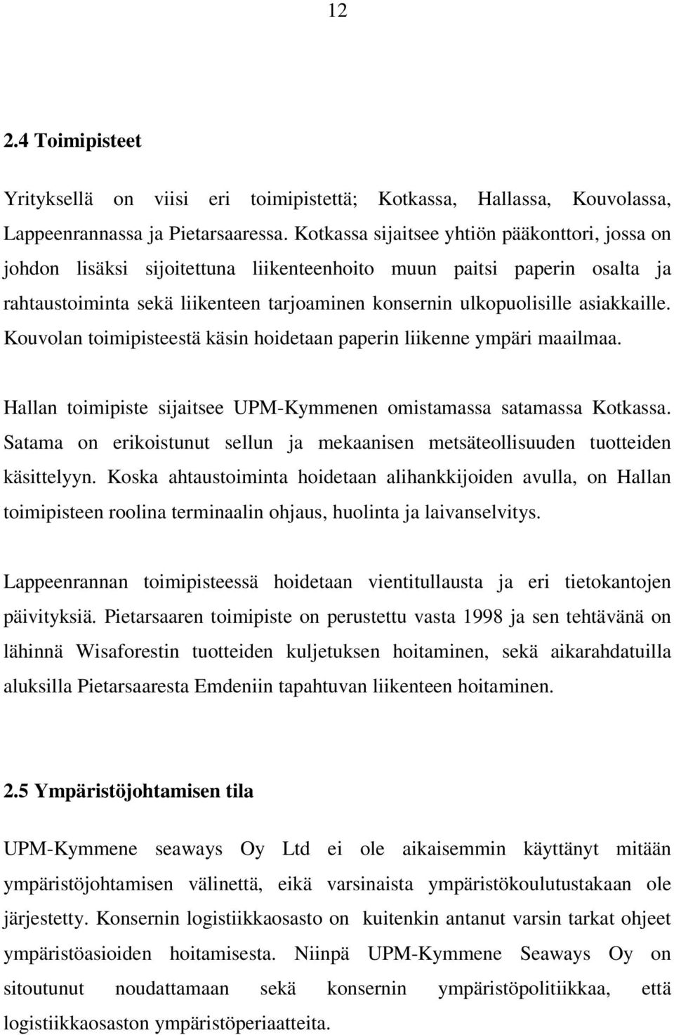 asiakkaille. Kouvolan toimipisteestä käsin hoidetaan paperin liikenne ympäri maailmaa. Hallan toimipiste sijaitsee UPM-Kymmenen omistamassa satamassa Kotkassa.