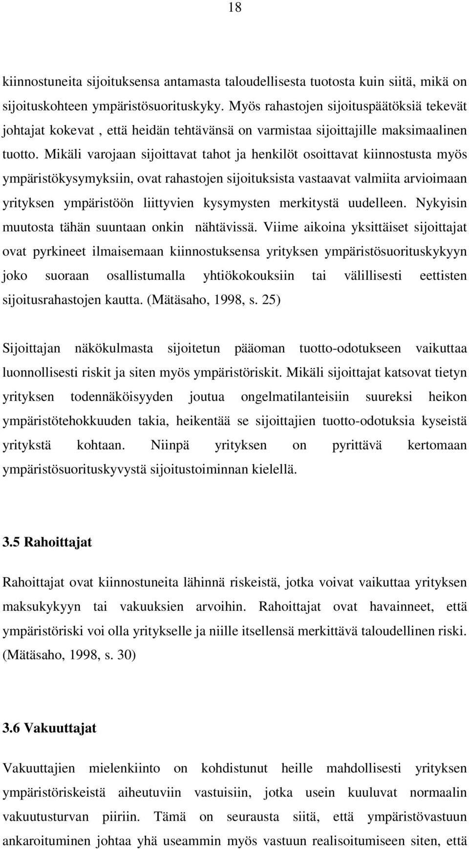 Mikäli varojaan sijoittavat tahot ja henkilöt osoittavat kiinnostusta myös ympäristökysymyksiin, ovat rahastojen sijoituksista vastaavat valmiita arvioimaan yrityksen ympäristöön liittyvien