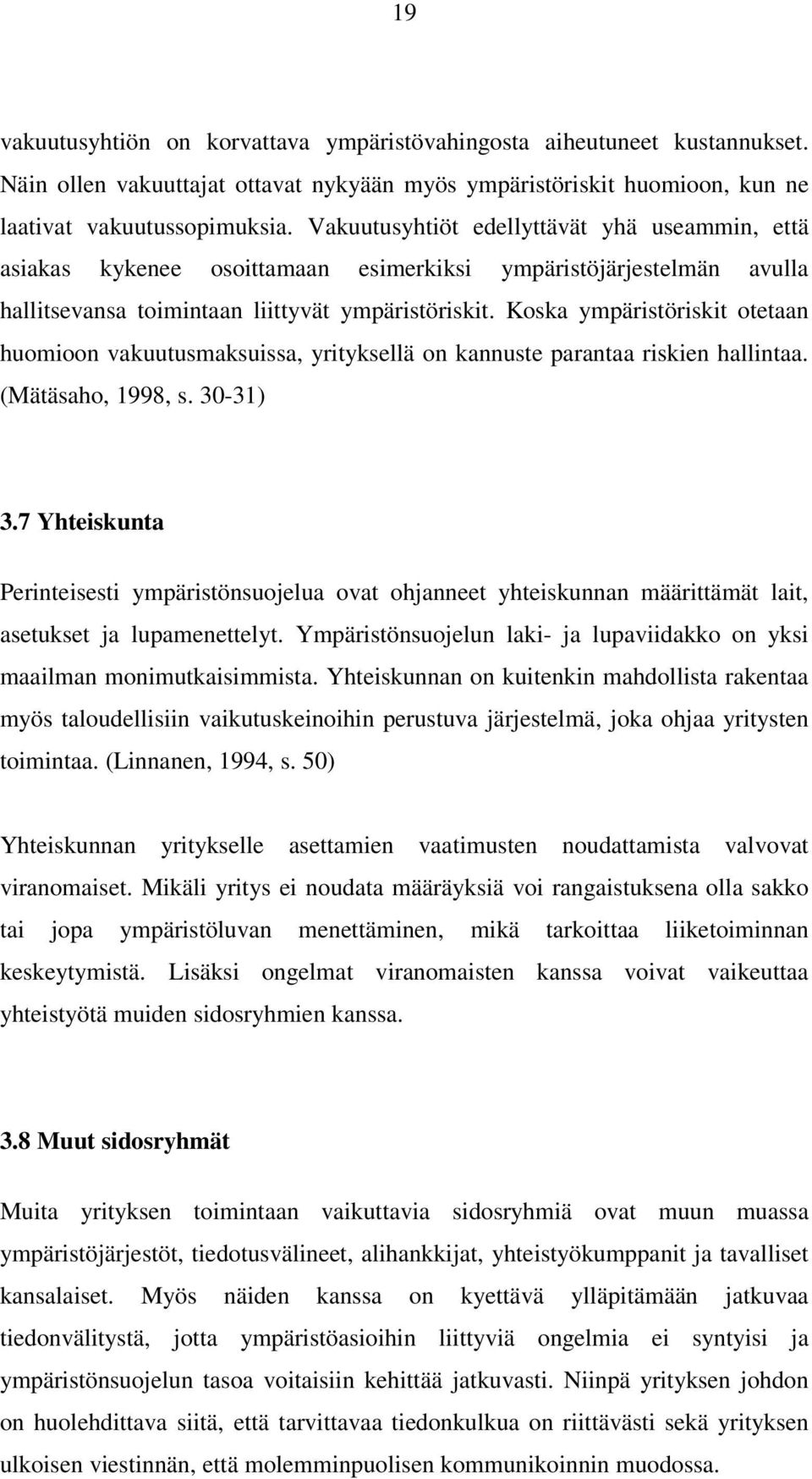 Koska ympäristöriskit otetaan huomioon vakuutusmaksuissa, yrityksellä on kannuste parantaa riskien hallintaa. (Mätäsaho, 1998, s. 30-31) 3.