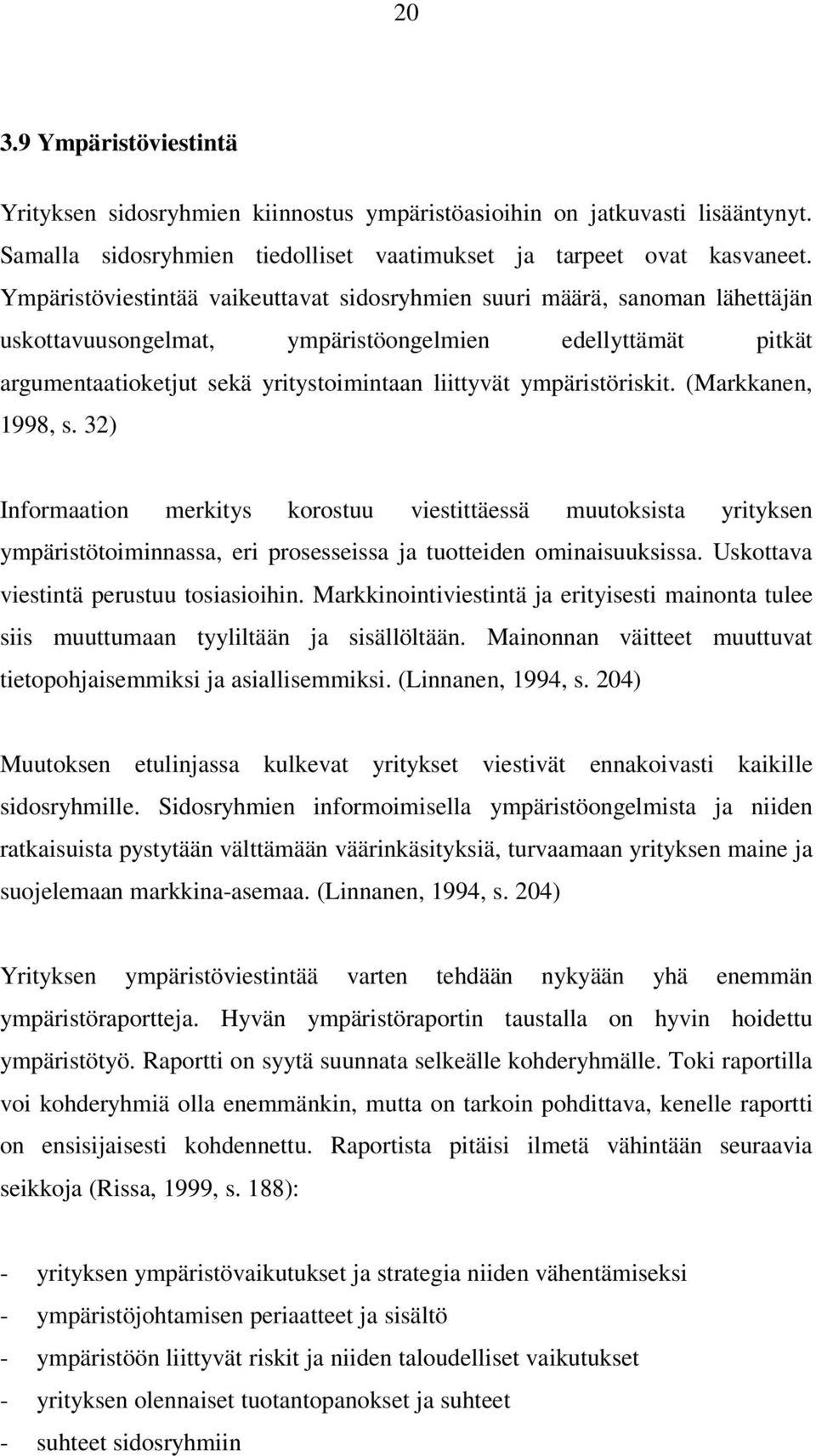 ympäristöriskit. (Markkanen, 1998, s. 32) Informaation merkitys korostuu viestittäessä muutoksista yrityksen ympäristötoiminnassa, eri prosesseissa ja tuotteiden ominaisuuksissa.