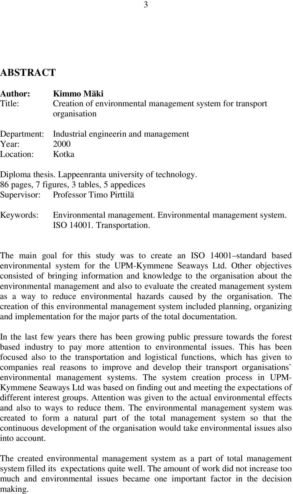 Transportation. The main goal for this study was to create an ISO 14001 standard based environmental system for the UPM-Kymmene Seaways Ltd.