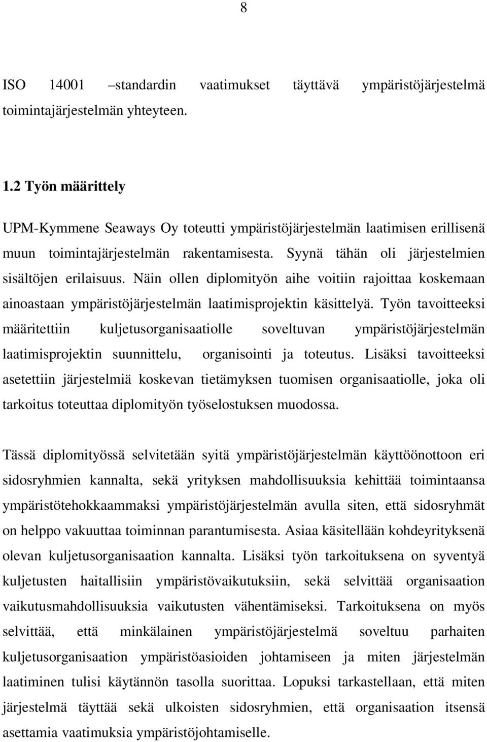 Työn tavoitteeksi määritettiin kuljetusorganisaatiolle soveltuvan ympäristöjärjestelmän laatimisprojektin suunnittelu, organisointi ja toteutus.