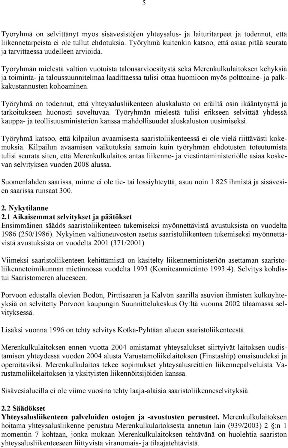 Työryhmän mielestä valtion vuotuista talousarvioesitystä sekä Merenkulkulaitoksen kehyksiä ja toiminta- ja taloussuunnitelmaa laadittaessa tulisi ottaa huomioon myös polttoaine- ja palkkakustannusten