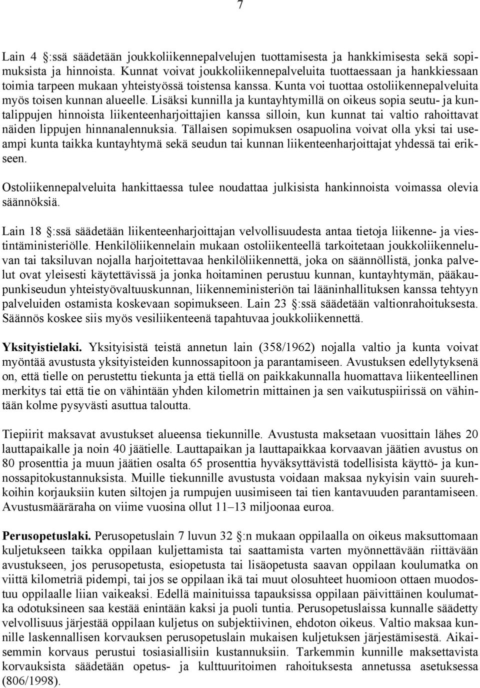 Lisäksi kunnilla ja kuntayhtymillä on oikeus sopia seutu- ja kuntalippujen hinnoista liikenteenharjoittajien kanssa silloin, kun kunnat tai valtio rahoittavat näiden lippujen hinnanalennuksia.