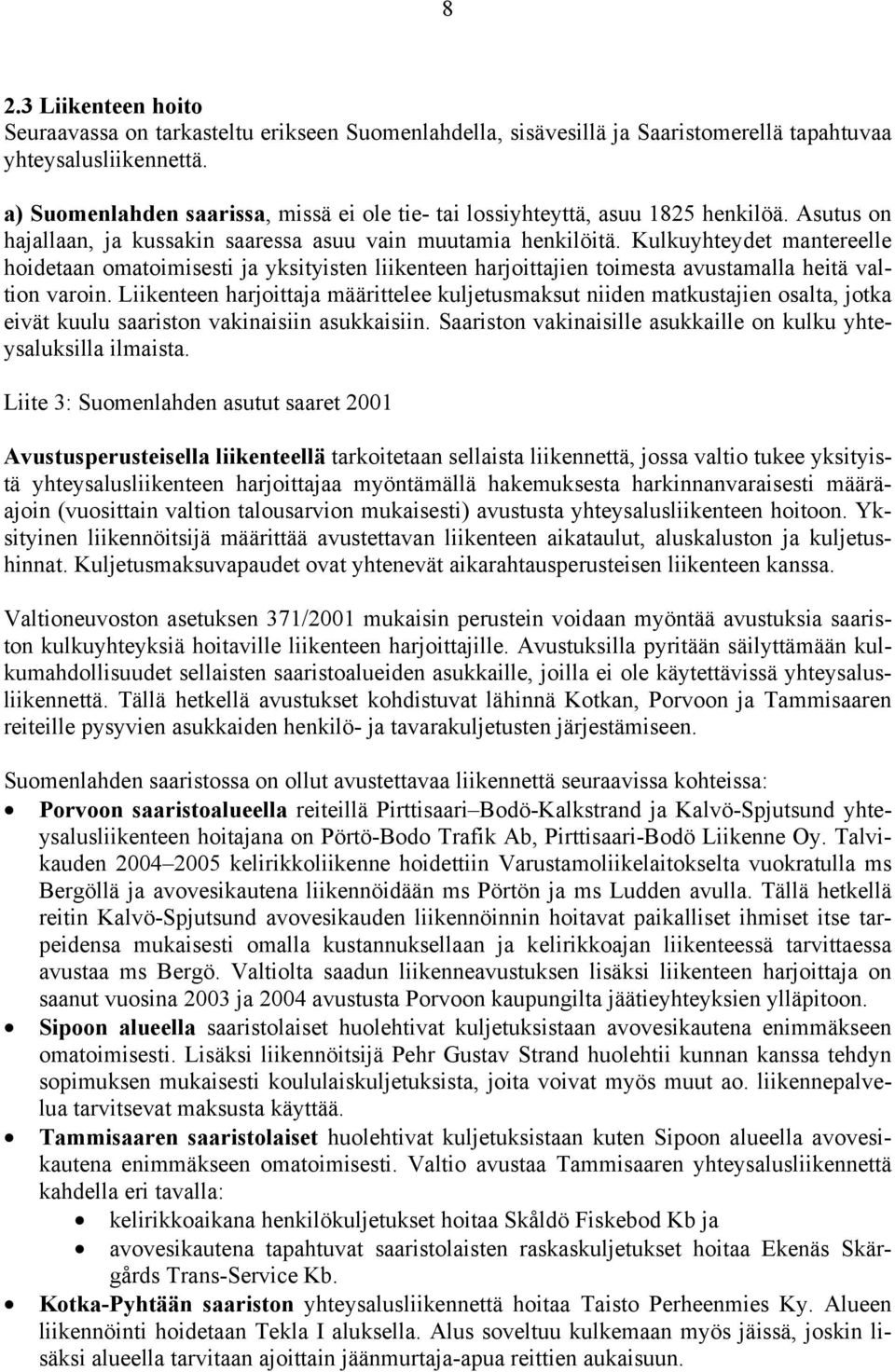 Kulkuyhteydet mantereelle hoidetaan omatoimisesti ja yksityisten liikenteen harjoittajien toimesta avustamalla heitä valtion varoin.