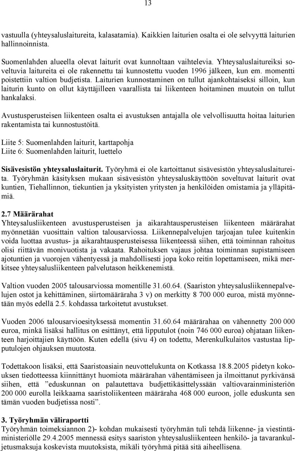 Laiturien kunnostaminen on tullut ajankohtaiseksi silloin, kun laiturin kunto on ollut käyttäjilleen vaarallista tai liikenteen hoitaminen muutoin on tullut hankalaksi.