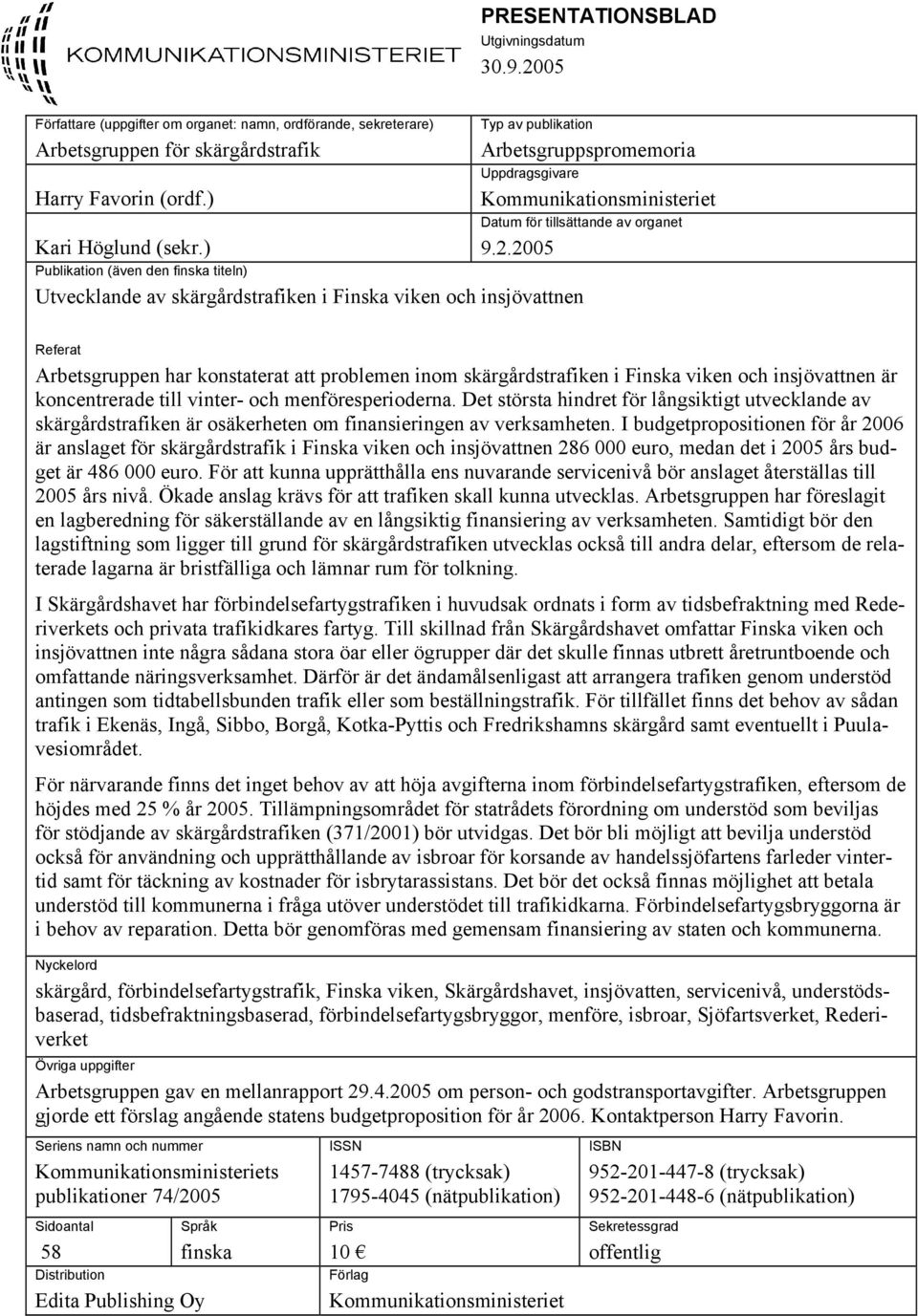 2005 Publikation (även den finska titeln) Utvecklande av skärgårdstrafiken i Finska viken och insjövattnen Referat Arbetsgruppen har konstaterat att problemen inom skärgårdstrafiken i Finska viken