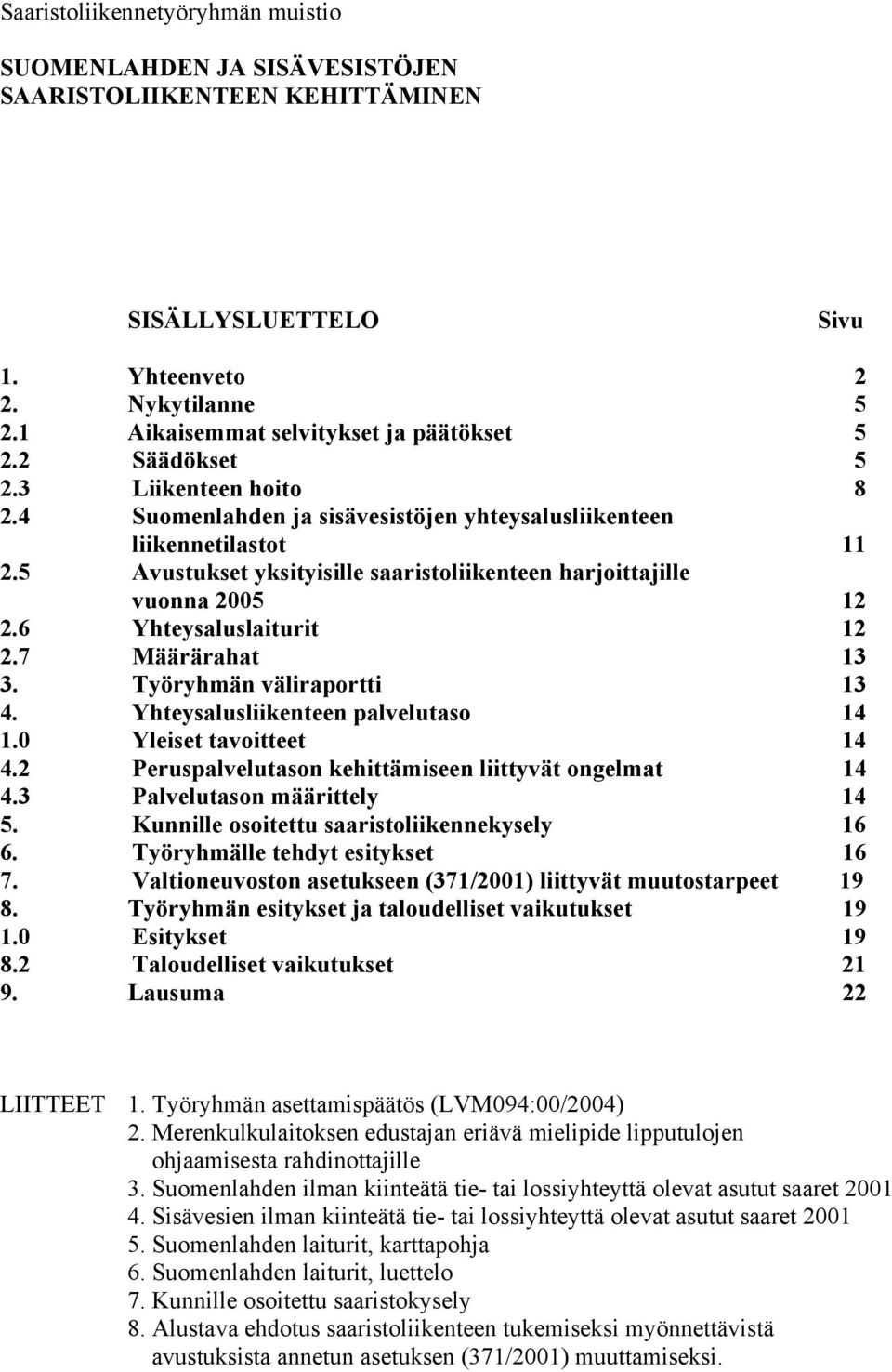 6 Yhteysaluslaiturit 12 2.7 Määrärahat 13 3. Työryhmän väliraportti 13 4. Yhteysalusliikenteen palvelutaso 14 1.0 Yleiset tavoitteet 14 4.2 Peruspalvelutason kehittämiseen liittyvät ongelmat 14 4.