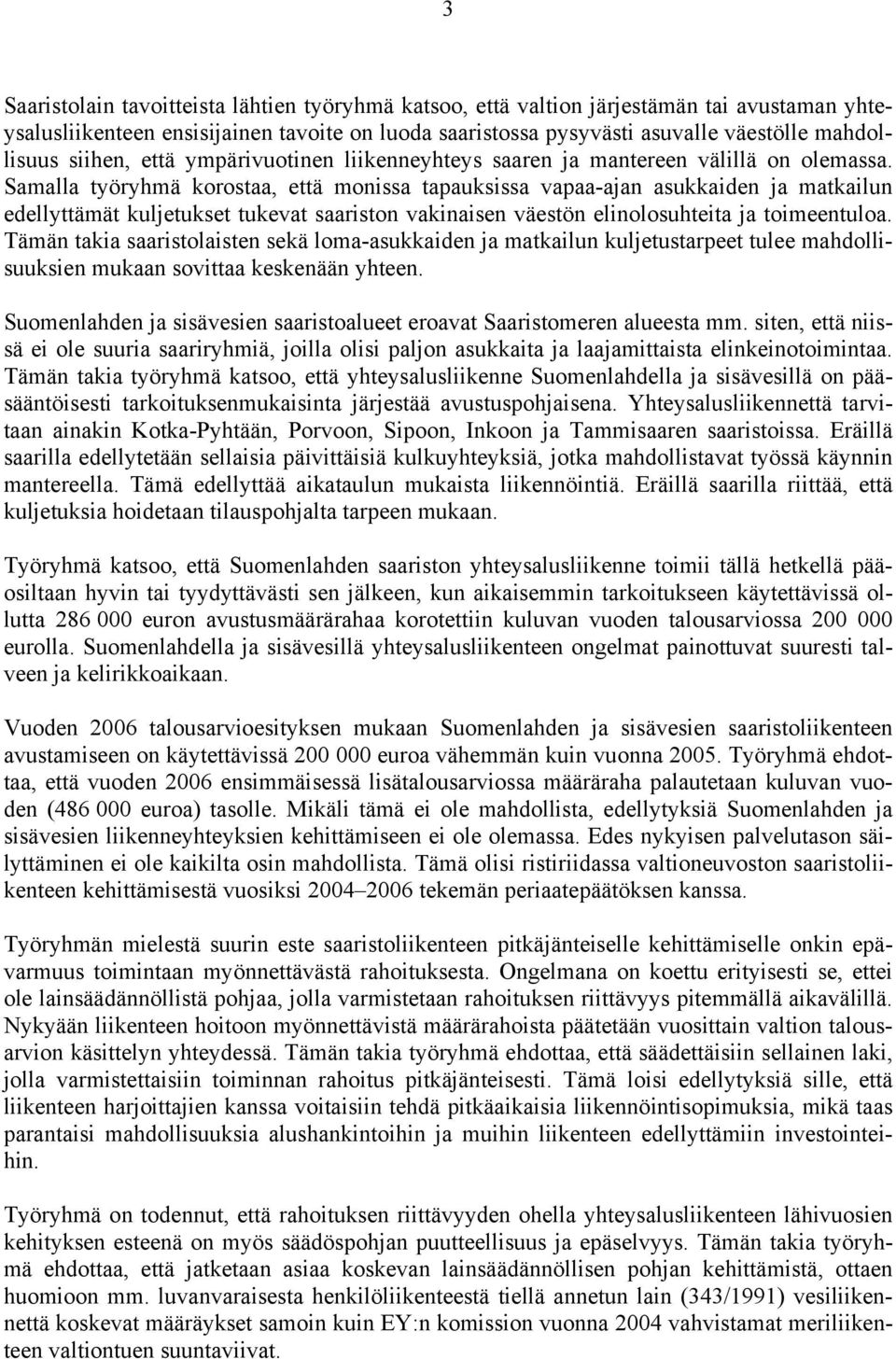 Samalla työryhmä korostaa, että monissa tapauksissa vapaa-ajan asukkaiden ja matkailun edellyttämät kuljetukset tukevat saariston vakinaisen väestön elinolosuhteita ja toimeentuloa.
