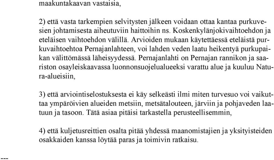 Arvioiden mukaan käytettäessä eteläistä purkuvaihtoehtoa Pernajanlahteen, voi lahden veden laatu heikentyä purkupaikan välittömässä läheisyydessä.