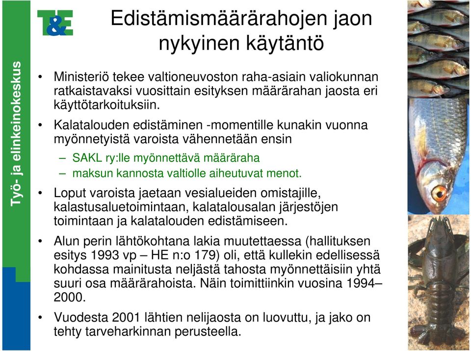 Loput varoista jaetaan vesialueiden omistajille, kalastusaluetoimintaan, kalatalousalan järjestöjen toimintaan ja kalatalouden edistämiseen.