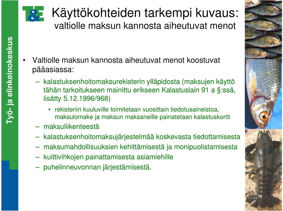 1996/968) rekisteriin kuuluville toimitetaan vuosittain tiedotusaineistoa, maksulomake ja maksun maksaneille painatetaan kalastuskortti maksuliikenteestä