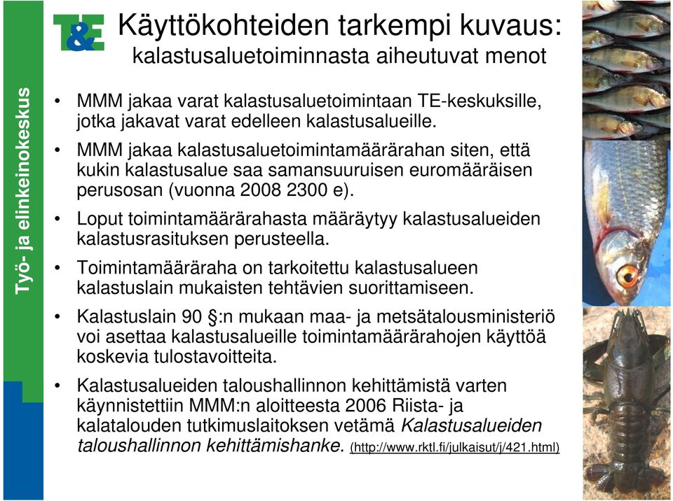 Loput toimintamäärärahasta määräytyy kalastusalueiden kalastusrasituksen perusteella. Toimintamääräraha on tarkoitettu kalastusalueen kalastuslain mukaisten tehtävien suorittamiseen.