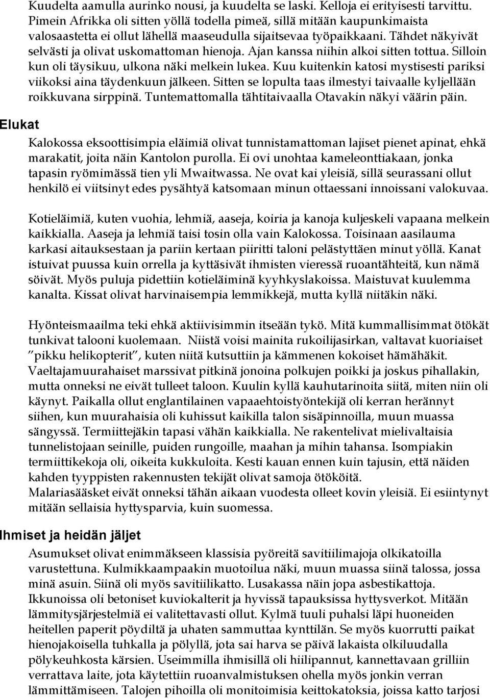 Ajan kanssa niihin alkoi sitten tottua. Silloin kun oli täysikuu, ulkona näki melkein lukea. Kuu kuitenkin katosi mystisesti pariksi viikoksi aina täydenkuun jälkeen.