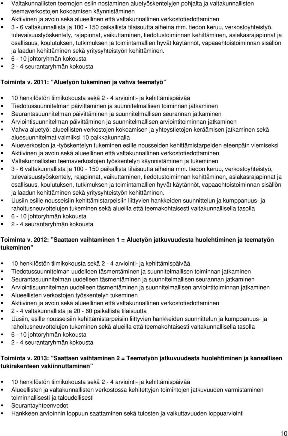 tiedon keruu, verkostoyhteistyö, tulevaisuustyöskentely, rajapinnat, vaikuttaminen, tiedotustoiminnan kehittäminen, asiakasrajapinnat ja osallisuus, koulutuksen, tutkimuksen ja toimintamallien hyvät