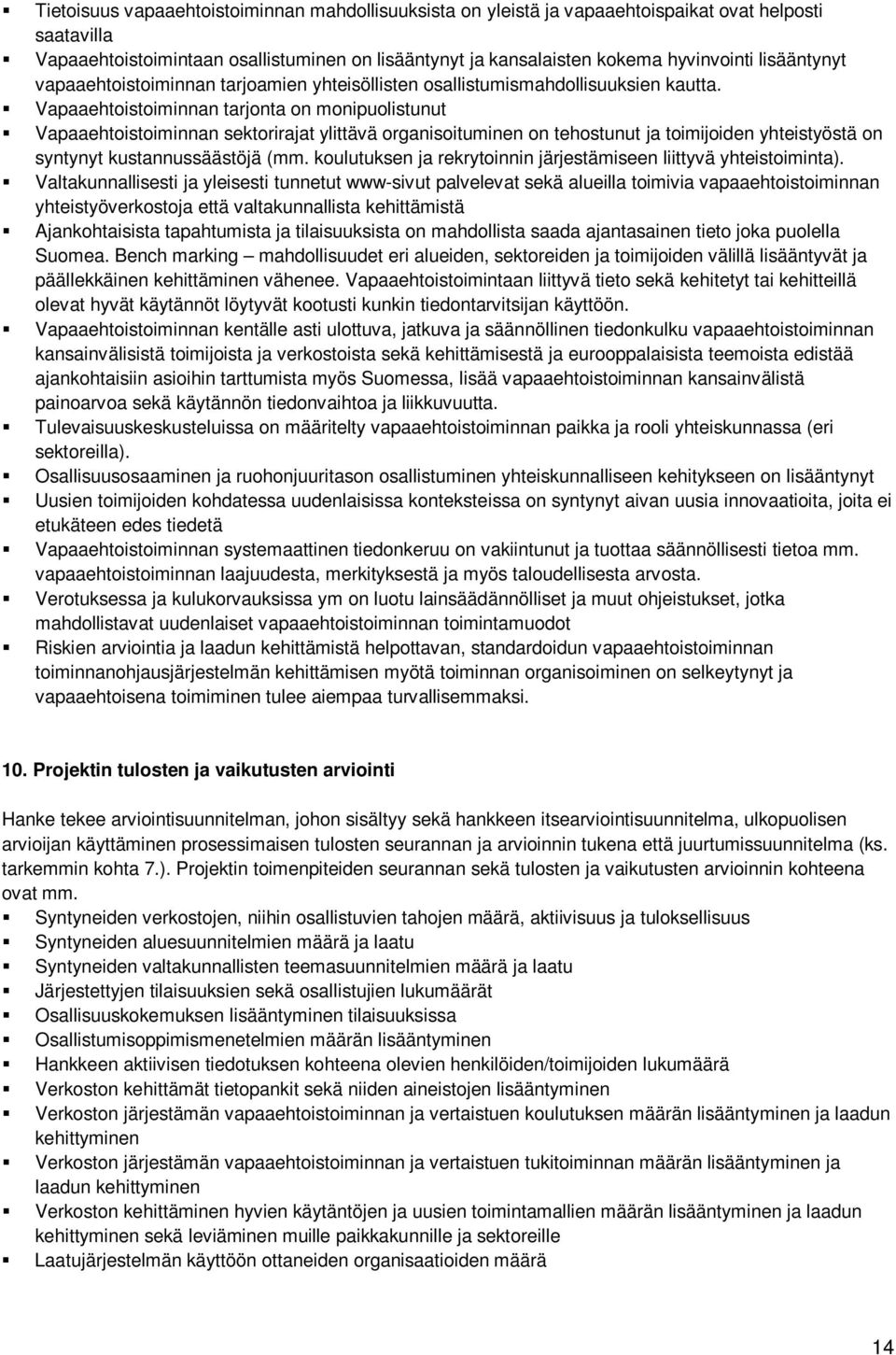 Vapaaehtoistoiminnan tarjonta on monipuolistunut Vapaaehtoistoiminnan sektorirajat ylittävä organisoituminen on tehostunut ja toimijoiden yhteistyöstä on syntynyt kustannussäästöjä (mm.