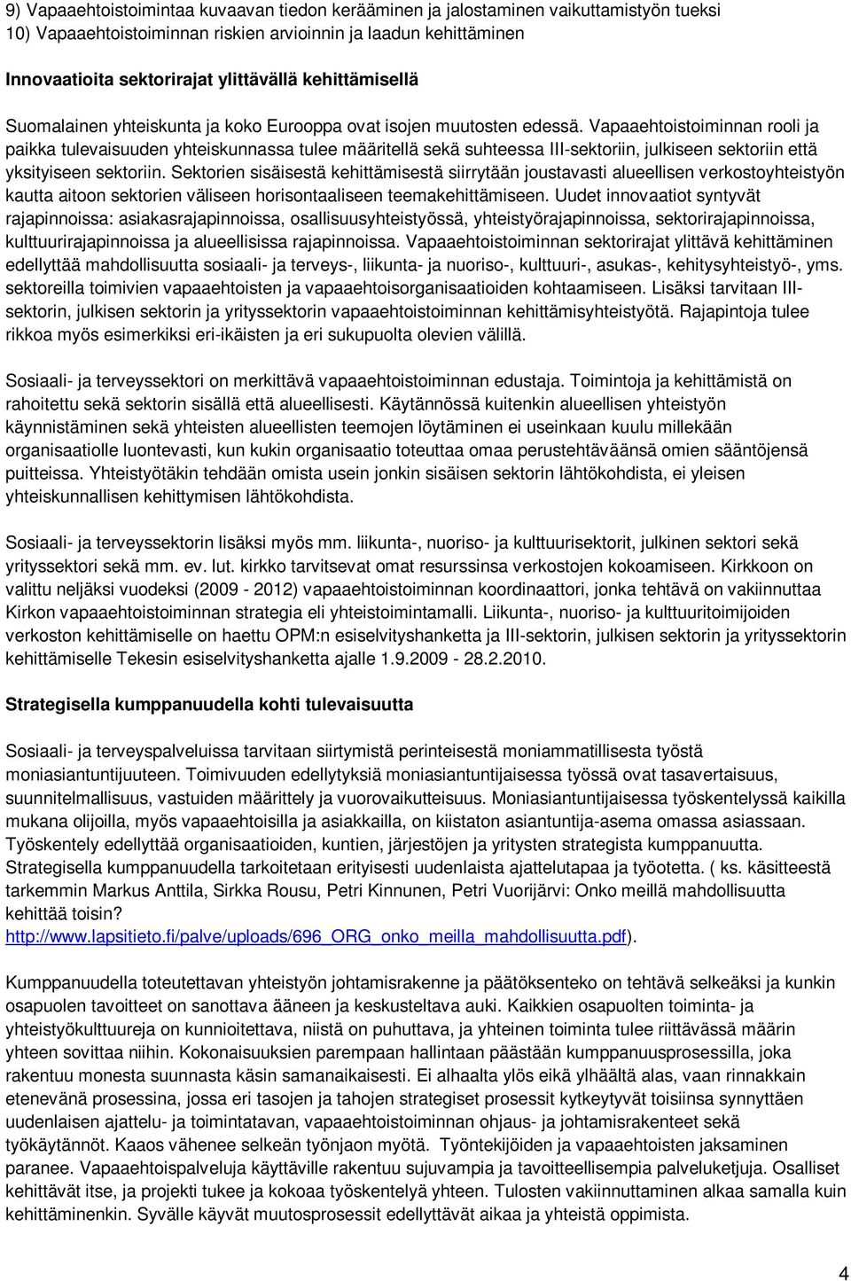 Vapaaehtoistoiminnan rooli ja paikka tulevaisuuden yhteiskunnassa tulee määritellä sekä suhteessa III-sektoriin, julkiseen sektoriin että yksityiseen sektoriin.