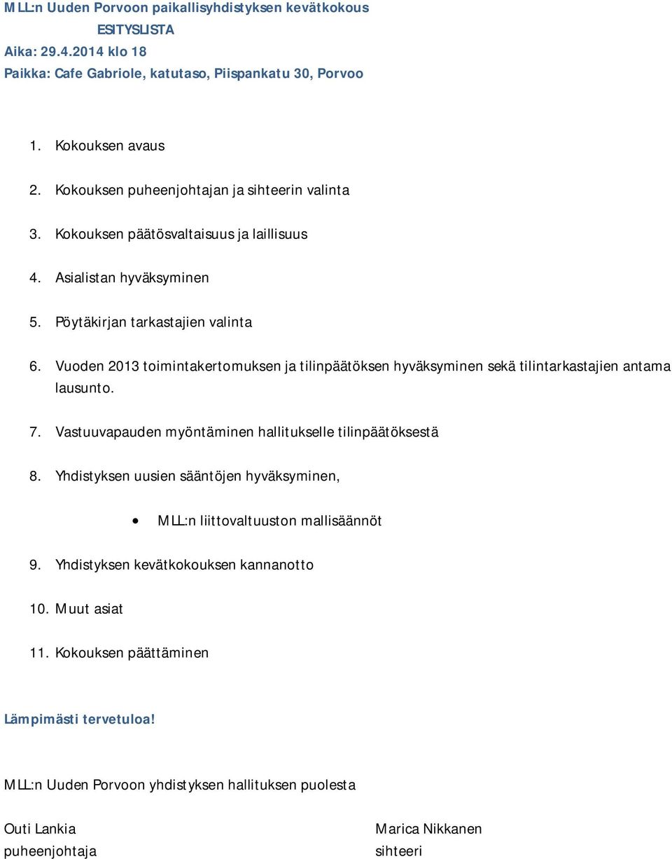 Vuoden 2013 toimintakertomuksen ja tilinpäätöksen hyväksyminen sekä tilintarkastajien antama lausunto. 7. Vastuuvapauden myöntäminen hallitukselle tilinpäätöksestä 8.